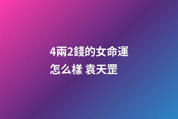 4兩2錢的女命運怎么樣 袁天罡(揭相師袁天罡給武則天看相 預測她當皇帝的真實性)-第1張-觀點-玄機派
